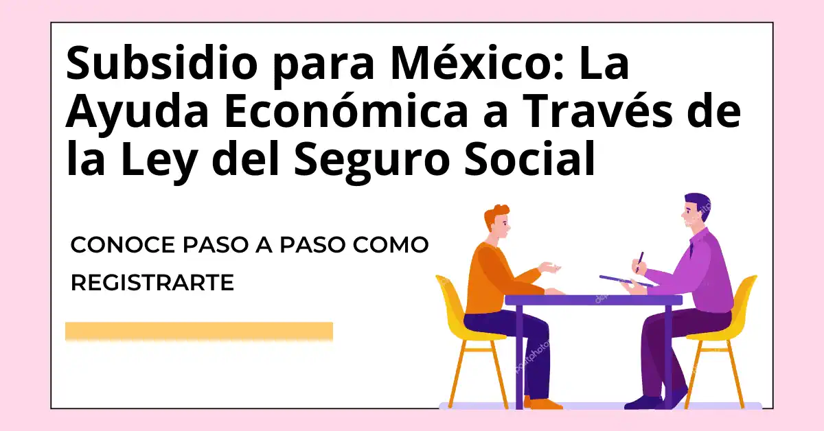 Subsidio para México: La Ayuda Económica a Través de la Ley del Seguro Social