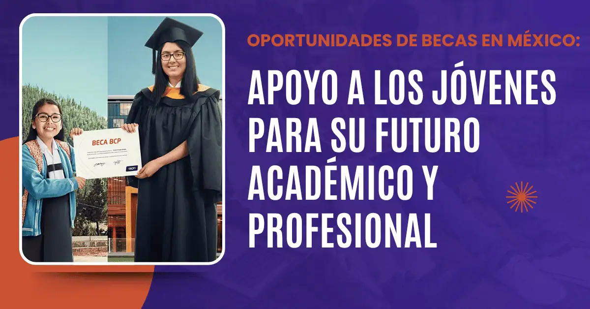 Oportunidades de Becas en México: Apoyo a los Jóvenes para Su Futuro Académico y Profesional